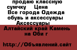 продаю классную сумчку! › Цена ­ 1 100 - Все города Одежда, обувь и аксессуары » Аксессуары   . Алтайский край,Камень-на-Оби г.